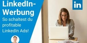 LinkedIn Werbung schalten: So schaltest du profitable LinkedIn Ads
